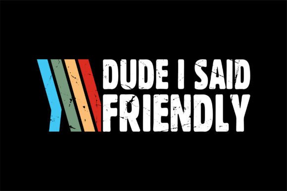 Dude I Said Friendly PNG Funny Meme SVG Review
