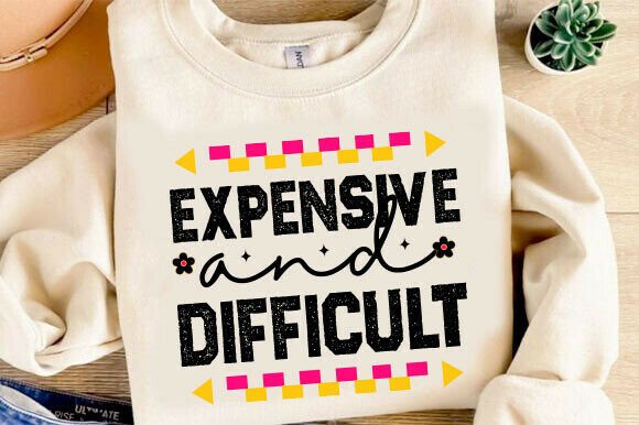 Expensive and Difficult Svg, Funny Shirt Review