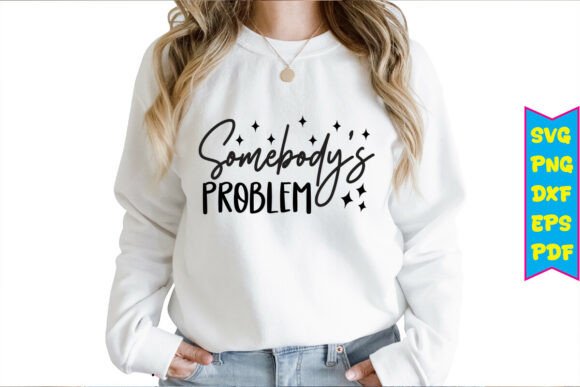 Somebody’s Problem Svg Funny Sarcastic Review